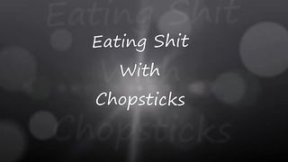 Eating shit with chopsticks